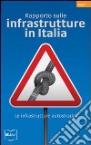 Rapporto sulle infrastrutture in Italia. Le infrastrutture autostradali libro