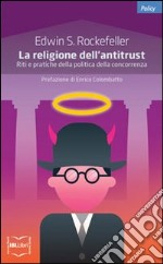 La religione dell'antitrust. Riti e pratiche della politica della concorrenza libro