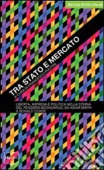 Tra Stato e mercato. Libertà, impresa e politica nella storia del pensiero economico, da Adam Smith a Ronald Coase libro