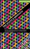 Tra Stato e mercato. Libertà, impresa e politica nella storia del pensiero economico, da Adam Smith a Ronald Coase libro