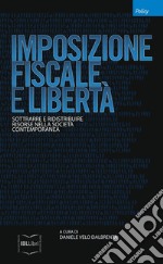 Imposizione fiscale e libertà. Sottrarre e ridistribuire risorse nella società contemporanea