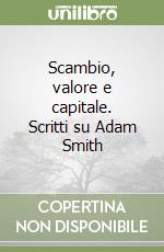 Scambio, valore e capitale. Scritti su Adam Smith libro