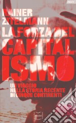 La forza del capitalismo. Un viaggio nella storia recente di cinque continenti libro