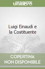 Luigi Einaudi e la Costituente libro