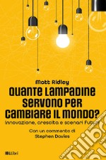 Quante lampadine servono per cambiare il mondo? Innovazione, crescita e scenari futuri libro