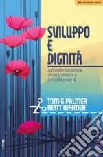 Sviluppo e dignità. Autodeterminazione, decentramento e lotta alla povertà libro