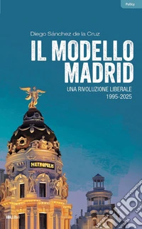 Il modello Madrid. Una rivoluzione liberale, 1995-2025 libro
