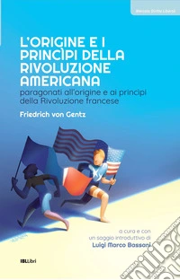 L'origine e i principi della Rivoluzione americana. Paragonati all'origine e ai principi della Rivoluzione francese
