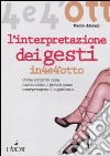 L'interpretazione dei gesti. Come scoprire cosa nascondono i gesti e come interpretarne il significato libro