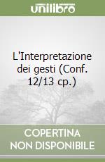 L'Interpretazione dei gesti (Conf. 12/13 cp.)