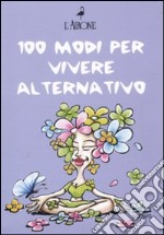 Cento modi per vivere alternativo: Pietre curative-Feng Shui-I fiori di Bach libro