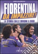 Fiorentina da impazzire! La storia dalle origini a oggi libro