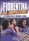 Fiorentina da impazzire! La storia dalle origini a oggi libro di Lollobrigida Marco