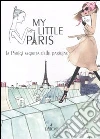 My little Paris. La Parigi segreta delle parigine libro