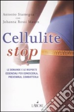 Cellulite stop. Le domande e le risposte essenziali per conoscerla, prevenirla, combatterla libro