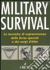 Military survival. Le tecniche di sopravvivenza delle forze speciali e dei corpi d'élite libro