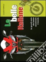 Le belle italiane. Le grandi moto che hanno emozionato il mondo. Ediz. illustrata libro