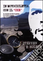 In motocicletta con il «Che». Il diario di un viaggio da fare almeno una volta nella vita libro