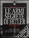 Le armi segrete di Hitler 1933-1945. Armi e strategie del programma bellico «top secret» della Germania. Ediz. illustrata libro