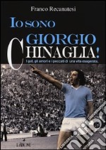Io sono Giorgio Chinaglia! I gol, gli amori e i peccati di una vita esagerata libro