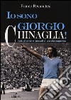 Io sono Giorgio Chinaglia! I gol, gli amori e i peccati di una vita esagerata libro