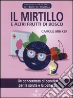 Il mirtillo e altri frutti di bosco. Un concentrato di benefici per la salute e la bellezza libro