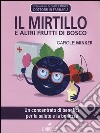 Il mirtillo e altri frutti di bosco. Un concentrato di benefici per la salute e la bellezza libro