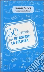 50 esercizi per ritrovare la felicità