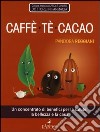 Caffè, tè, cacao. Un concentrato di benefici per la salute, la bellezza e la casa libro