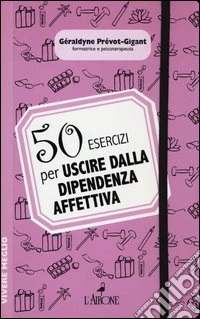 50 esercizi per uscire dalla dipendenza affettiva libro