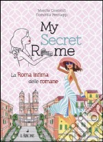 My secret Rome. La Roma intima delle romane