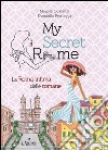 My secret Rome. La Roma intima delle romane libro