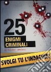 25 enigmi criminali. Svolgi tu l'indagine libro