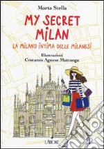 My secret Milan. La Milano intima delle milanesi. Ediz. illustrata