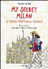 My secret Milan. La Milano intima delle milanesi. Ediz. illustrata libro