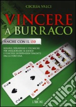 Vincere a burraco anche con il 150. Regole, strategie e tecniche per migliorare il gioco e vincere indipendentemente dalla fortuna libro