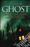 Ghost. Spettri, poltergeist, apparizioni, luoghi infestati e altri fenomeni paranormali libro