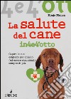 La salute del cane in 4 e 4'otto. Capire le sue esigenze per amarlo (ed essere ricambiati) sempre di più libro di Manca Diego