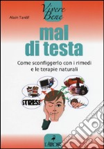 Mal di testa. Come sconfiggerlo con i rimedi e le terapie naturali libro