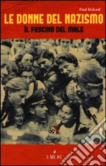 Le donne del nazismo. Il fascino del male libro