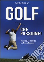 Golf che passione! Psicologia e tecniche di mental training libro