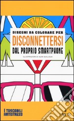 Disegni da colorare per disconnettersi dal proprio smartphone. Ediz. illustrata