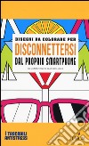 Disegni da colorare per disconnettersi dal proprio smartphone. Ediz. illustrata libro