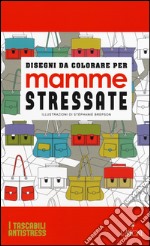 Disegni da colorare per mamme stressate. Ediz. illustrata