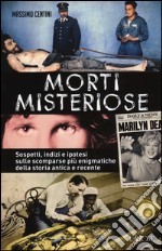 Morti misteriose. Sospetti, indizi e ipotesi sulle scomparse più enigmatiche della storia antica e recente libro