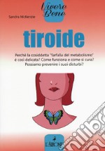 Tiroide. Perché la cosiddetta «farfalla del metabolismo» è così delicata? Come funziona e come si cura? Possiamo prevenire i suoi disturbi? libro