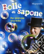 Bolle di sapone per animare una festa. Ediz. a colori libro