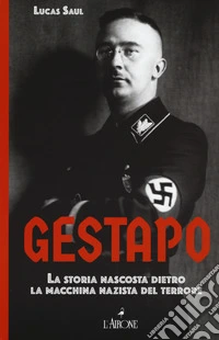 Gestapo. La storia nascosta dietro la macchina nazista del terrore libro