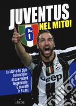 Juventus 6 nel mito! La storia del club dalle origini al suo record leggendario: 6 scudetti in 6 anni libro