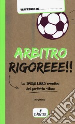 Arbitro rigoreee! Lo sfogo-libro creativo del perfetto tifoso libro